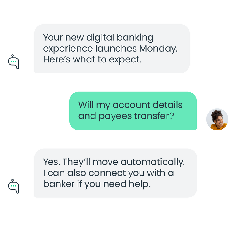 A digital banking chat: the bank tells an account holder their new experience launches Monday, the customer asks whether account details and payees will transfer, and the assistant confirms they move automatically and offers to connect a banker